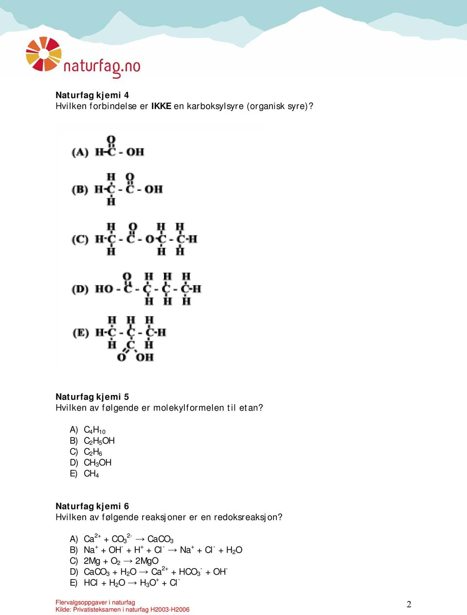 A) C 4 H 10 B) C 2 H 5 OH C) C 2 H 6 D) CH 3 OH E) CH 4 Naturfag kjemi 6 Hvilken av følgende reaksjoner er