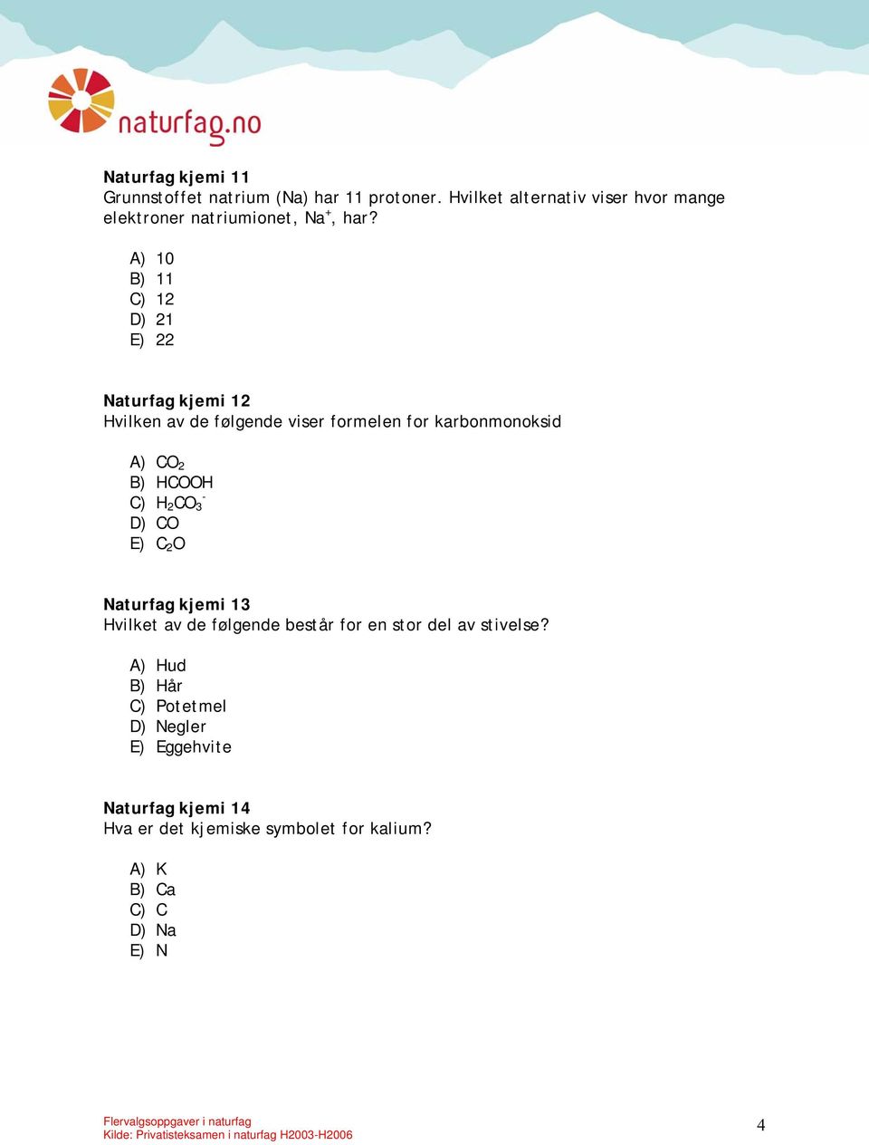 A) 10 B) 11 C) 12 D) 21 E) 22 Naturfag kjemi 12 Hvilken av de følgende viser formelen for karbonmonoksid A) CO 2 B) HCOOH C)