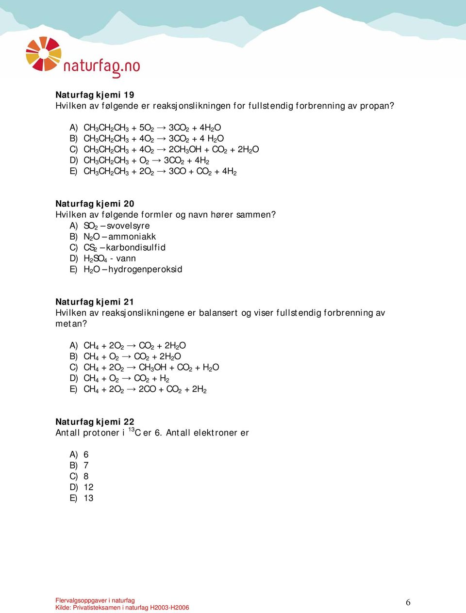 CO 2 + 4H 2 Naturfag kjemi 20 Hvilken av følgende formler og navn hører sammen?