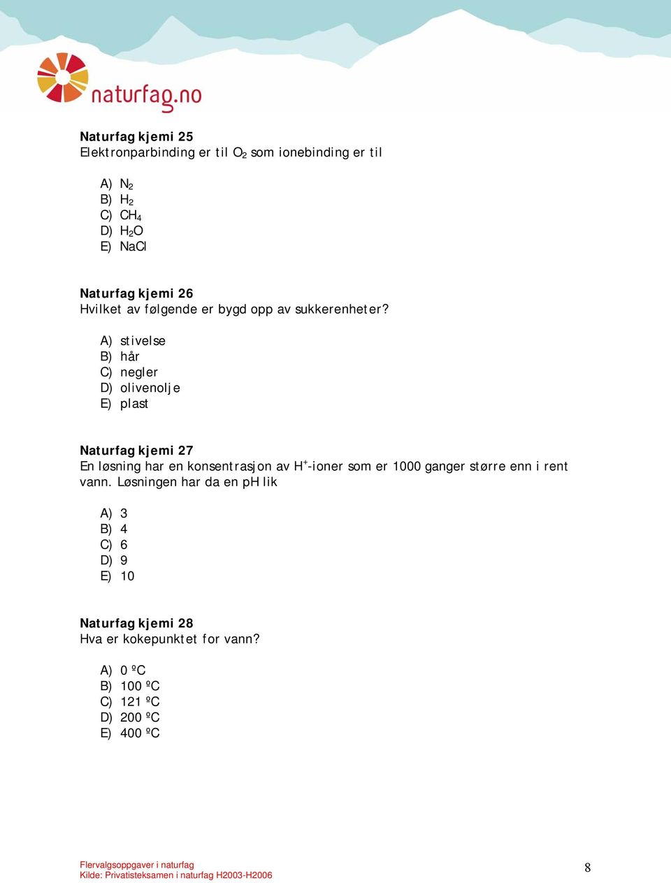 A) stivelse B) hår C) negler D) olivenolje E) plast Naturfag kjemi 27 En løsning har en konsentrasjon av H + -ioner som