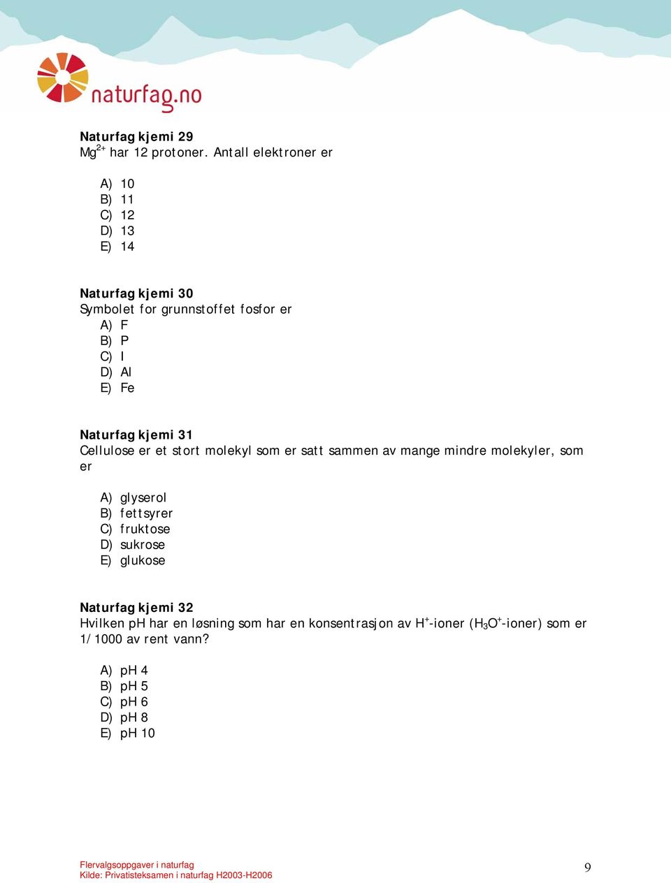 E) Fe Naturfag kjemi 31 Cellulose er et stort molekyl som er satt sammen av mange mindre molekyler, som er A) glyserol B)