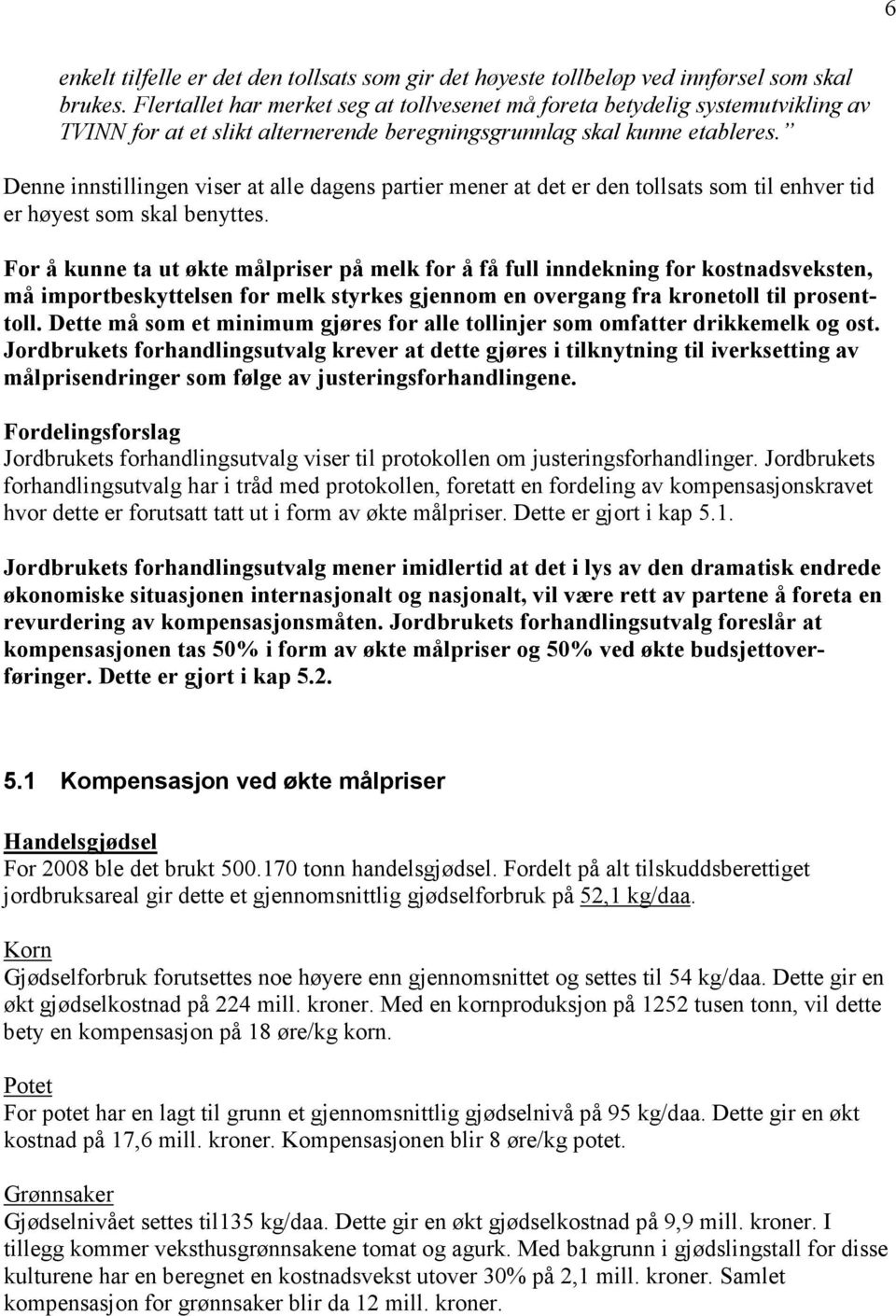 Denne innstillingen viser at alle dagens partier mener at det er den tollsats som til enhver tid er høyest som skal benyttes.