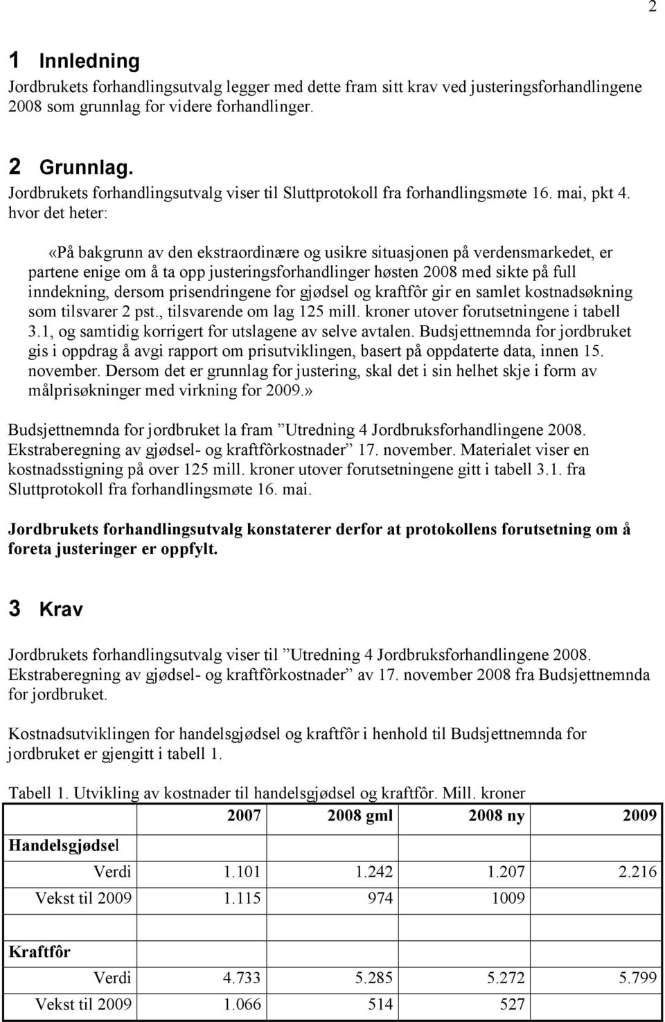 hvor det heter: «På bakgrunn av den ekstraordinære og usikre situasjonen på verdensmarkedet, er partene enige om å ta opp justeringsforhandlinger høsten 2008 med sikte på full inndekning, dersom