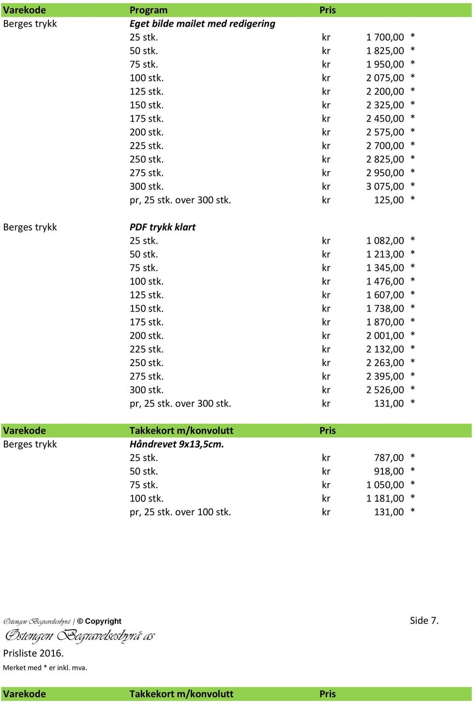 kr 1 082,00 * 50 stk. kr 1 213,00 * 75 stk. kr 1 345,00 * 100 stk. kr 1 476,00 * 125 stk. kr 1 607,00 * 150 stk. kr 1 738,00 * 175 stk. kr 1 870,00 * 200 stk. kr 2 001,00 * 225 stk.