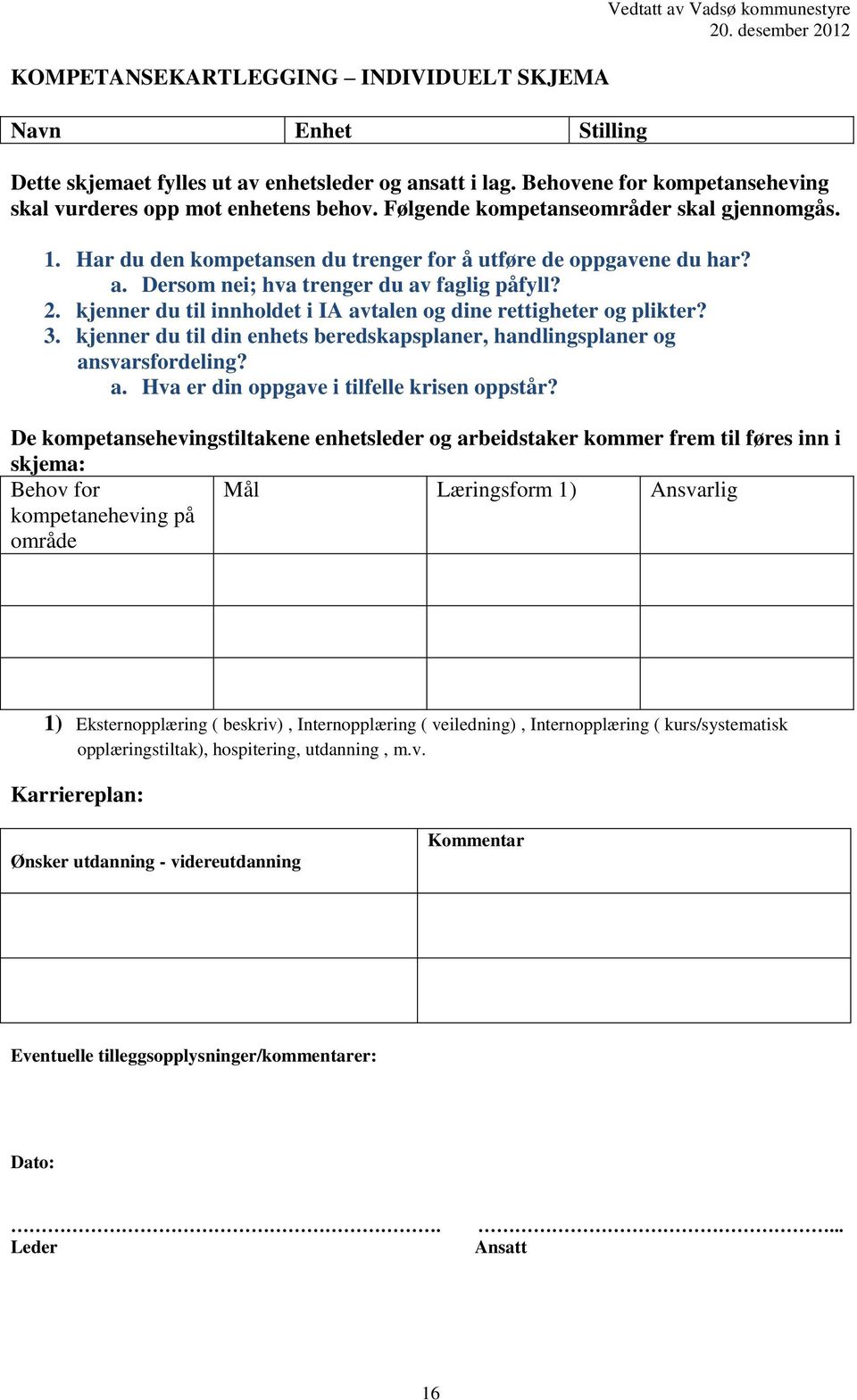 Dersom nei; hva trenger du av faglig påfyll? 2. kjenner du til innholdet i IA avtalen og dine rettigheter og plikter? 3.