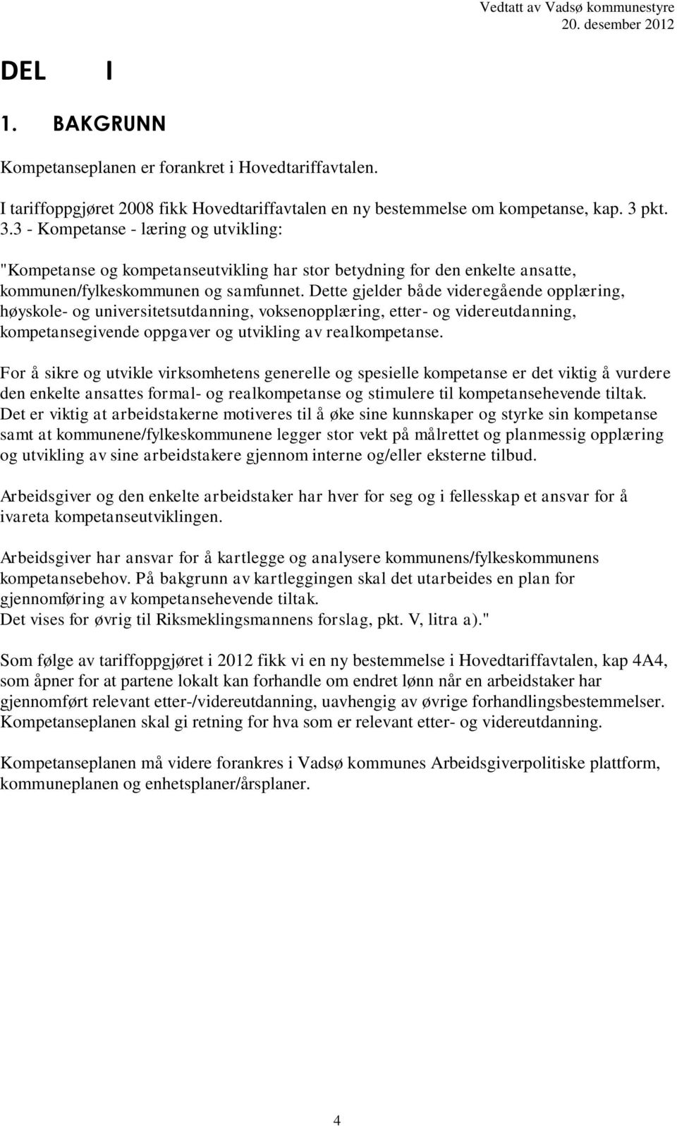 Dette gjelder både videregående opplæring, høyskole- og universitetsutdanning, voksenopplæring, etter- og videreutdanning, kompetansegivende oppgaver og utvikling av realkompetanse.