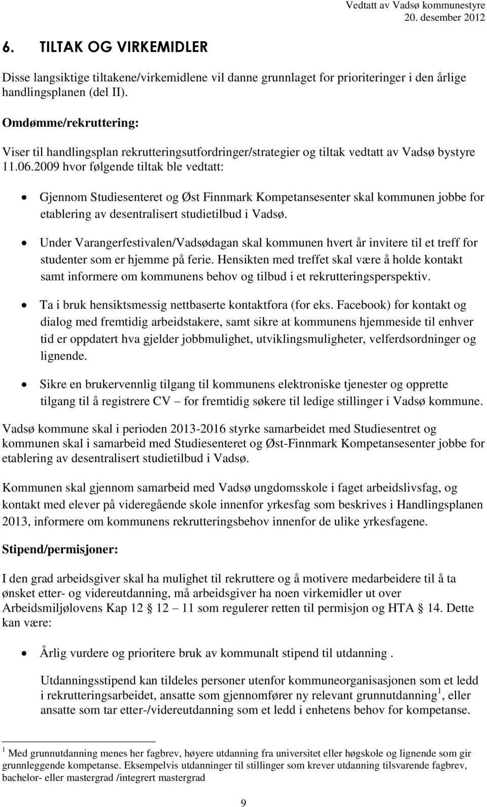 2009 hvor følgende tiltak ble vedtatt: Gjennom Studiesenteret og Øst Finnmark Kompetansesenter skal kommunen jobbe for etablering av desentralisert studietilbud i Vadsø.