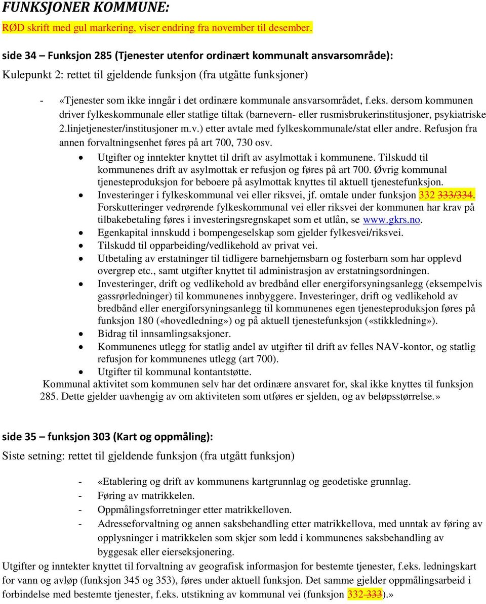 Refusjon fra annen forvaltningsenhet føres på art 700, 730 osv. Utgifter og inntekter knyttet til drift av asylmottak i kommunene.