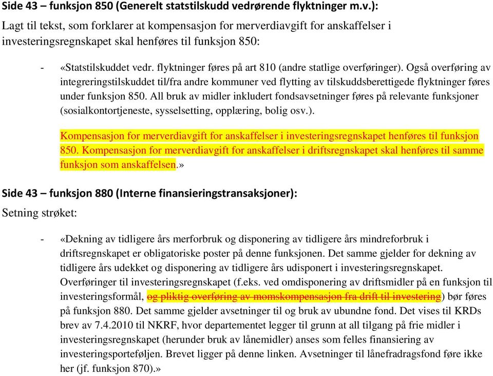 flyktninger føres på art 810 (andre statlige overføringer). Også overføring av integreringstilskuddet til/fra andre kommuner ved flytting av tilskuddsberettigede flyktninger føres under funksjon 850.