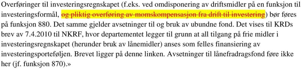 føres på funksjon 880. Det samme gjelder avsetninger til og bruk av ubundne fond. Det vises til KRDs brev av 7.4.