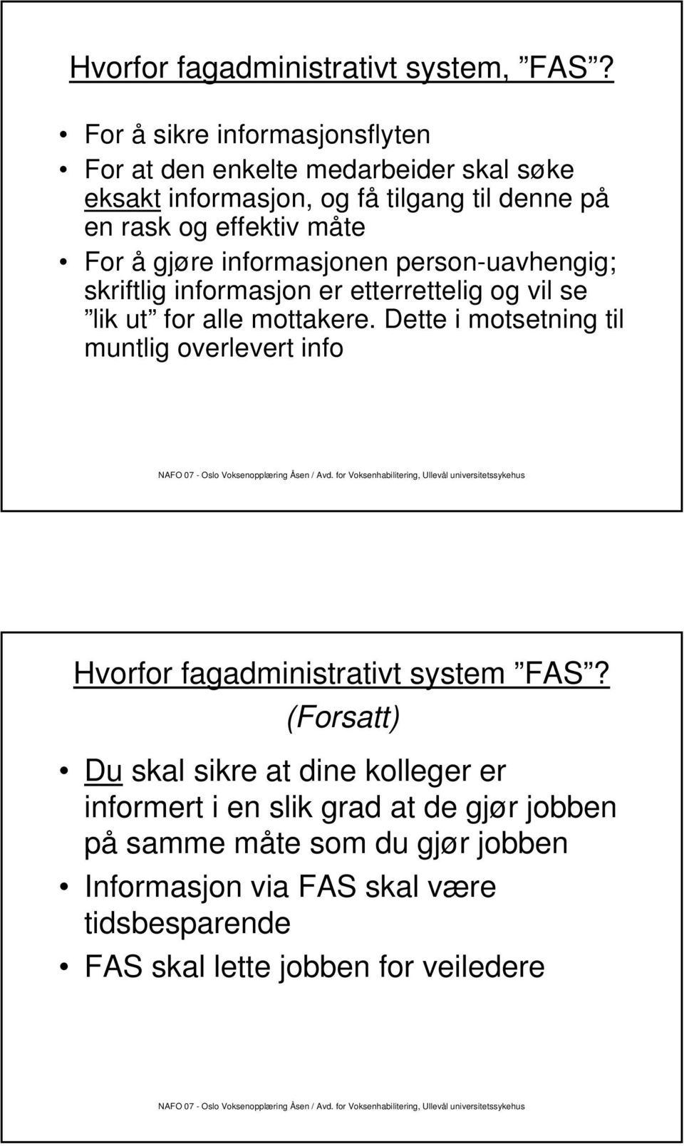 For å gjøre informasjonen person-uavhengig; skriftlig informasjon er etterrettelig og vil se lik ut for alle mottakere.