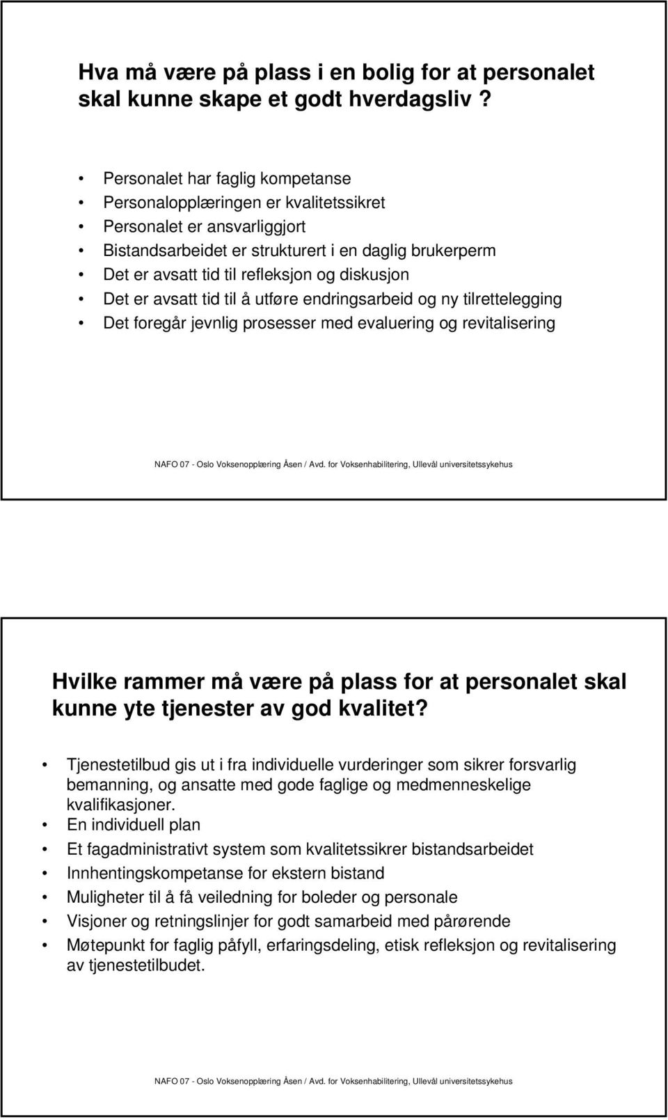 diskusjon Det er avsatt tid til å utføre endringsarbeid og ny tilrettelegging Det foregår jevnlig prosesser med evaluering og revitalisering Hvilke rammer må være på plass for at personalet skal