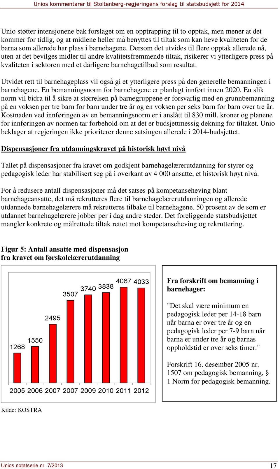 Dersom det utvides til flere opptak allerede nå, uten at det bevilges midler til andre kvalitetsfremmende tiltak, risikerer vi ytterligere press på kvaliteten i sektoren med et dårligere