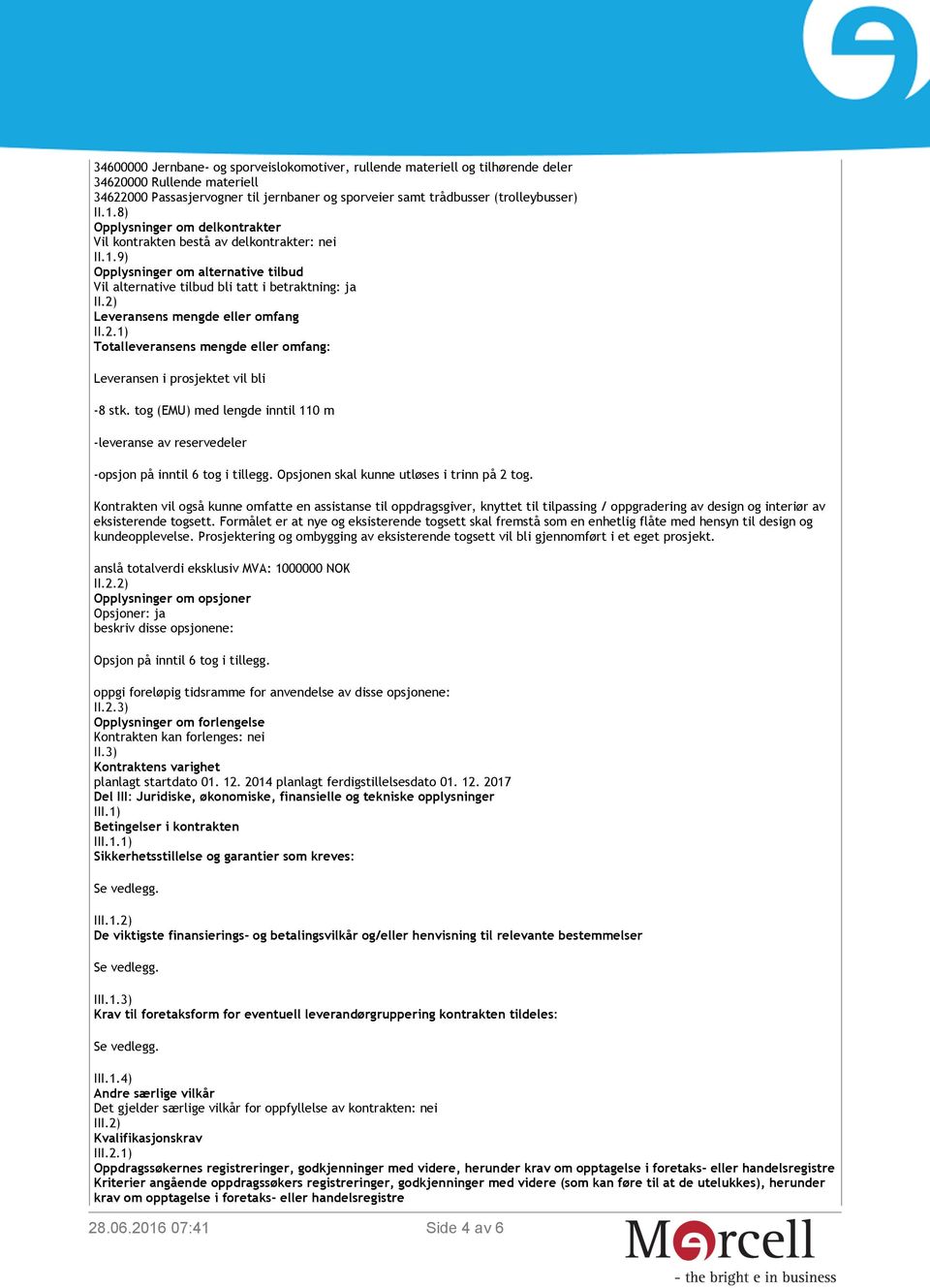 2) Leveransens mengde eller omfang II.2.1) Totalleveransens mengde eller omfang: Leveransen i prosjektet vil bli -8 stk.