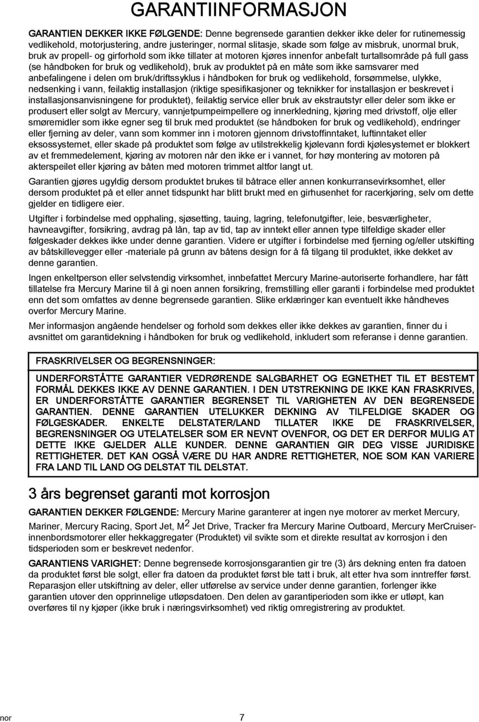 måte som ikke samsvarer med anbefalingene i delen om bruk/driftssyklus i håndboken for bruk og vedlikehold, forsømmelse, ulykke, nedsenking i vann, feilaktig installasjon (riktige spesifikasjoner og