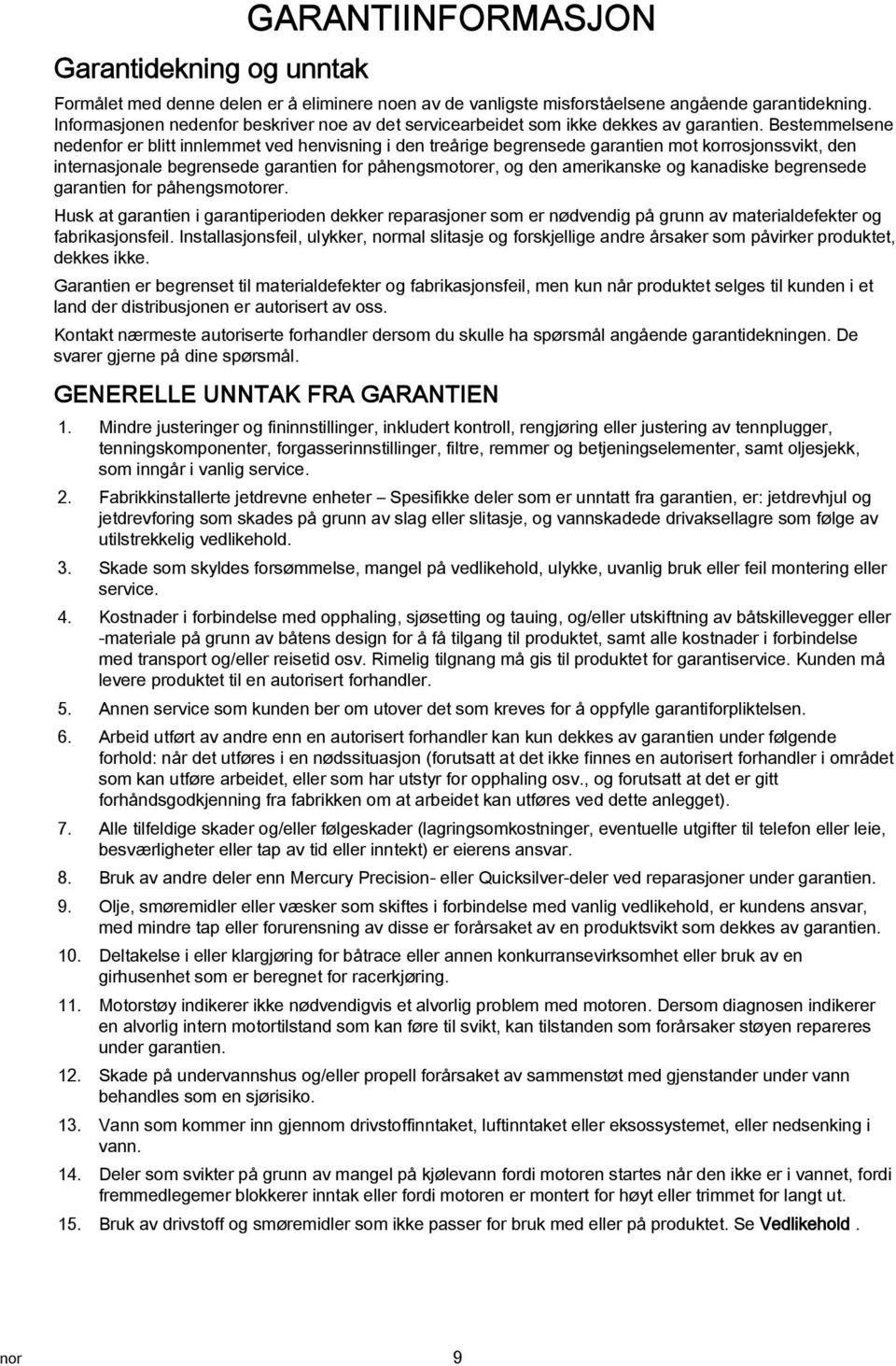 Bestemmelsene nedenfor er blitt innlemmet ved henvisning i den treårige begrensede garantien mot korrosjonssvikt, den internasjonale begrensede garantien for påhengsmotorer, og den amerikanske og