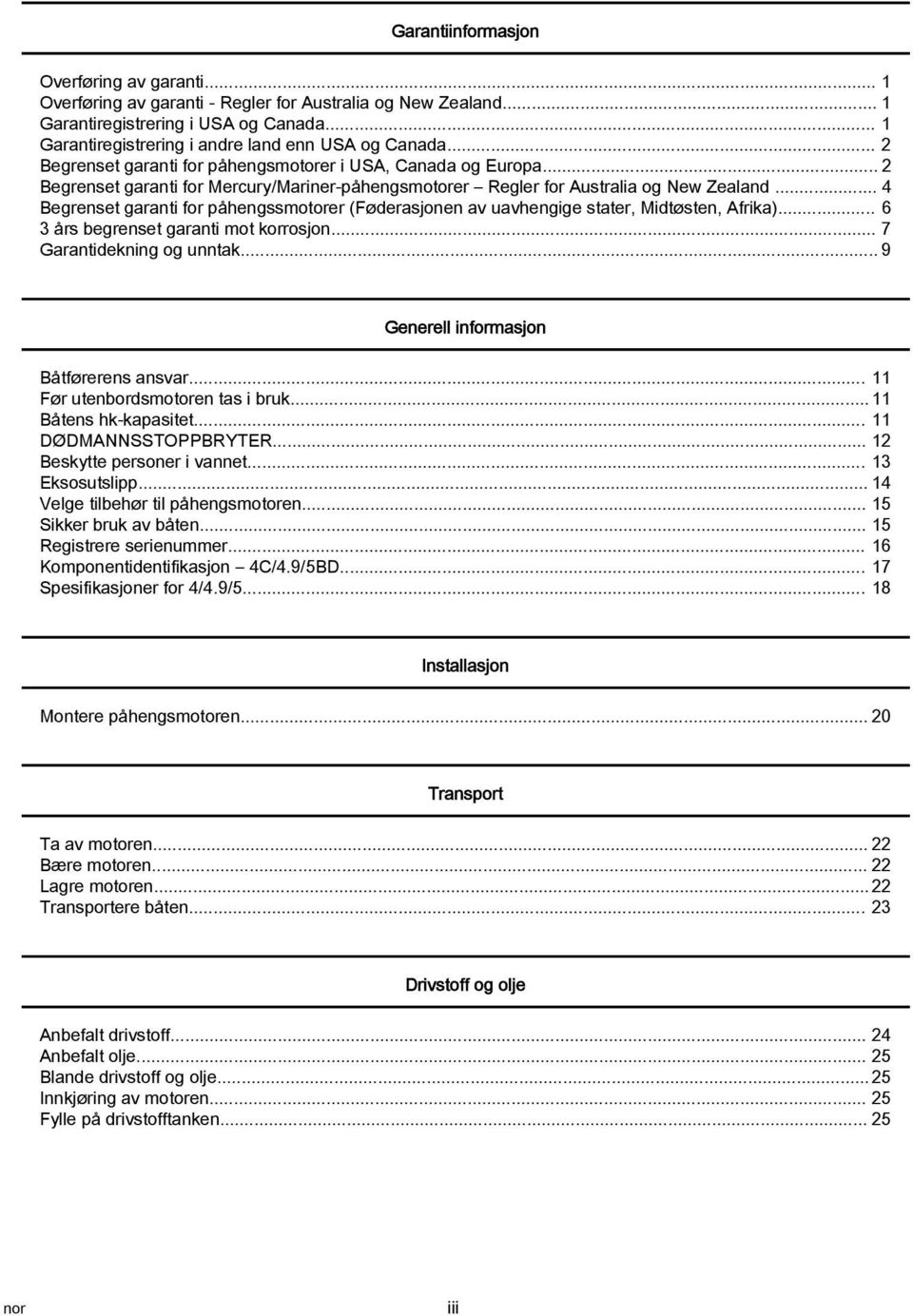 .. 4 Begrenset garanti for påhengssmotorer (Føderasjonen av uavhengige stater, Midtøsten, Afrika)... 6 3 års begrenset garanti mot korrosjon... 7 Garantidekning og unntak.