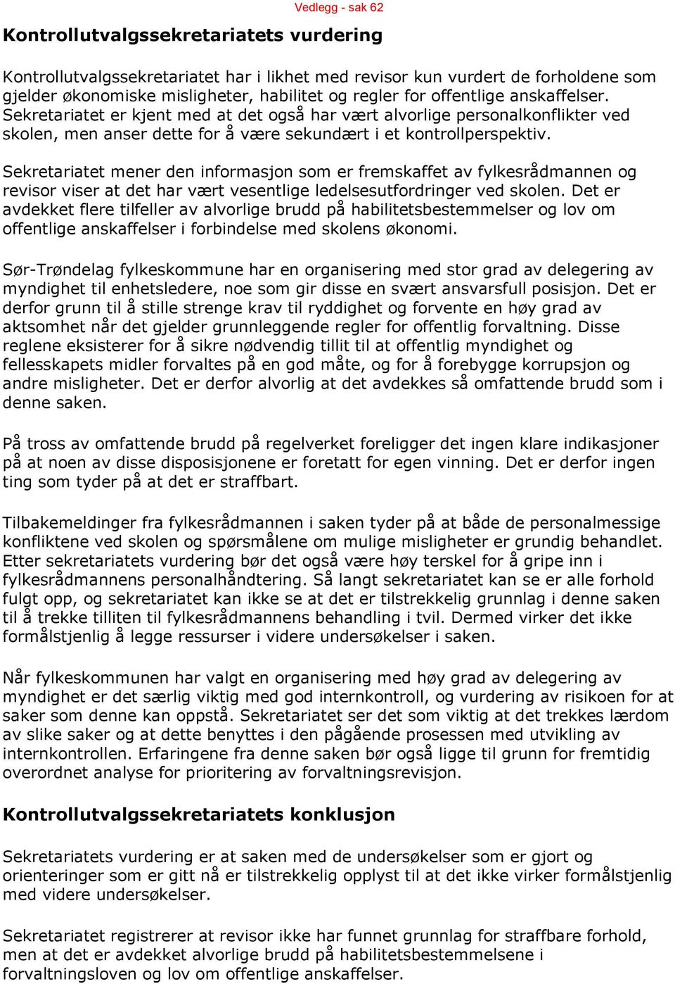 Sekretariatet mener den informasjon som er fremskaffet av fylkesrådmannen og revisor viser at det har vært vesentlige ledelsesutfordringer ved skolen.