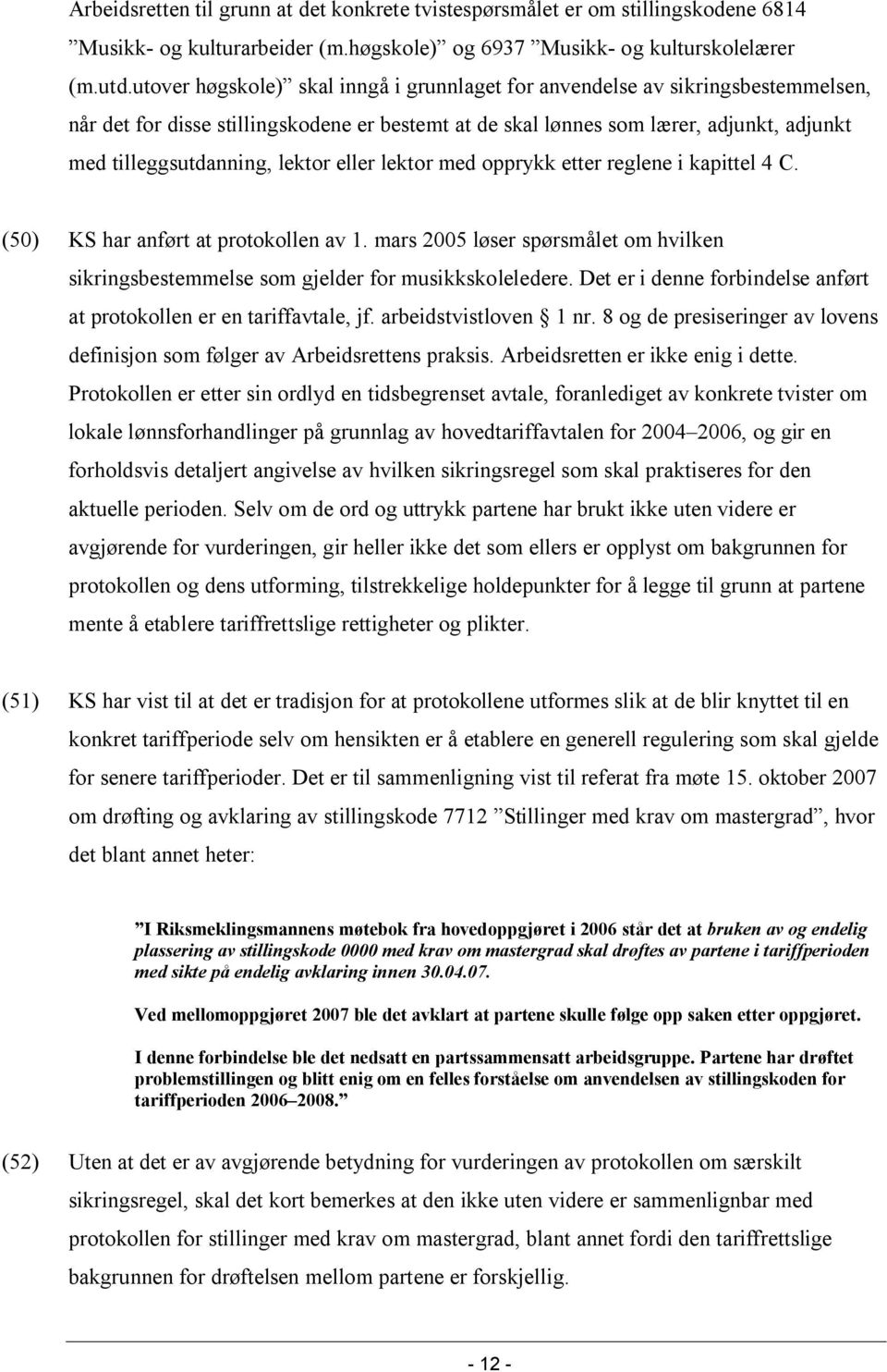 lektor eller lektor med opprykk etter reglene i kapittel 4 C. (50) KS har anført at protokollen av 1. mars 2005 løser spørsmålet om hvilken sikringsbestemmelse som gjelder for musikkskoleledere.