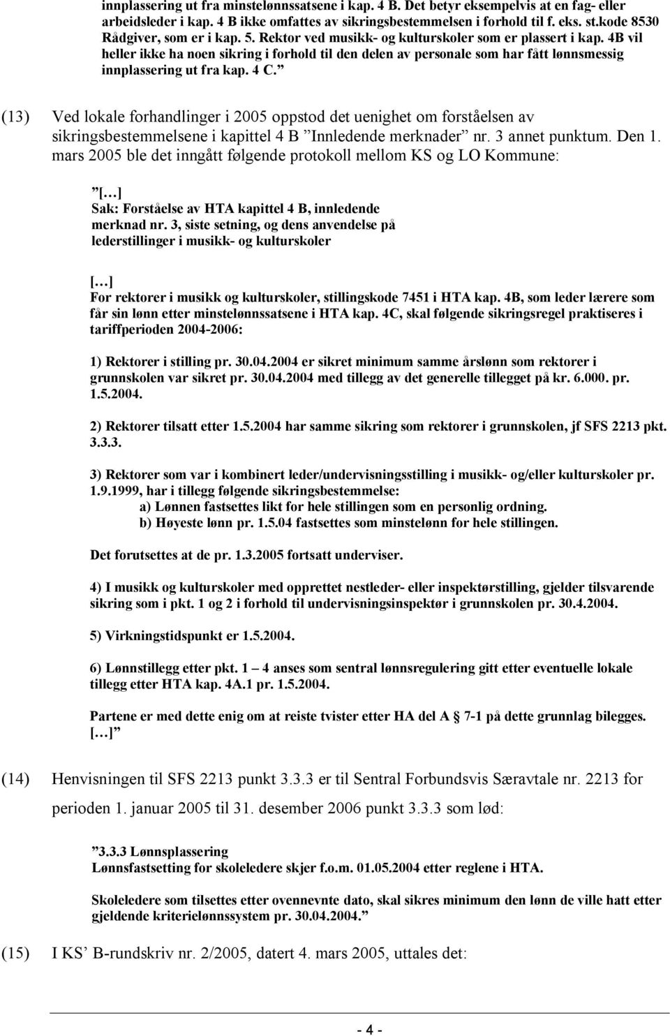 4B vil heller ikke ha noen sikring i forhold til den delen av personale som har fått lønnsmessig innplassering ut fra kap. 4 C.