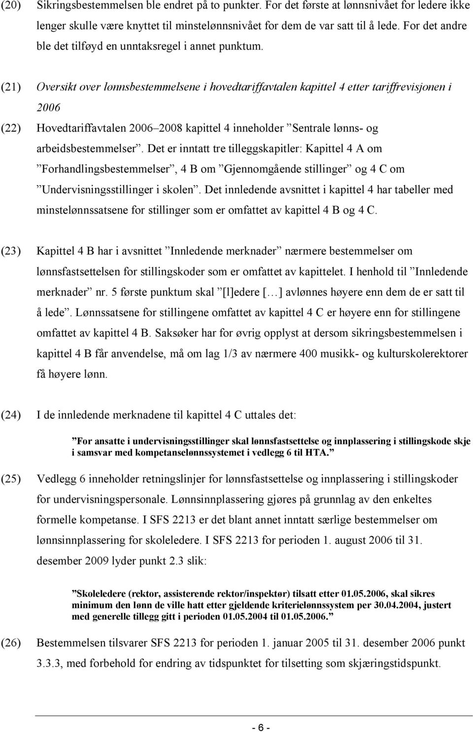 (21) Oversikt over lønnsbestemmelsene i hovedtariffavtalen kapittel 4 etter tariffrevisjonen i 2006 (22) Hovedtariffavtalen 2006 2008 kapittel 4 inneholder Sentrale lønns- og arbeidsbestemmelser.