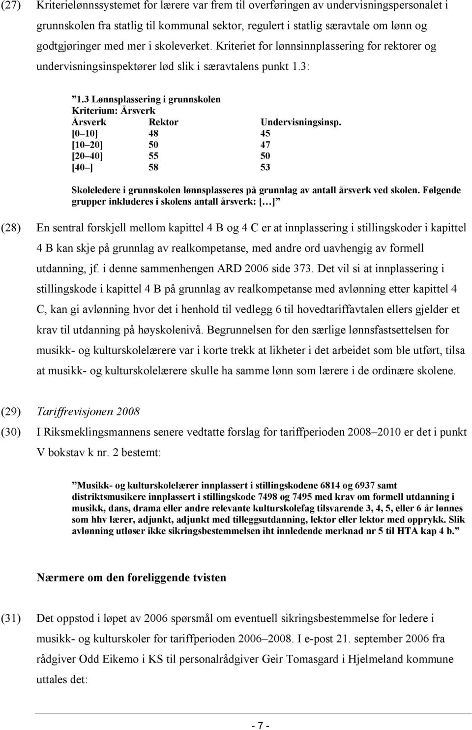 3 Lønnsplassering i grunnskolen Kriterium: Årsverk Årsverk Rektor Undervisningsinsp.