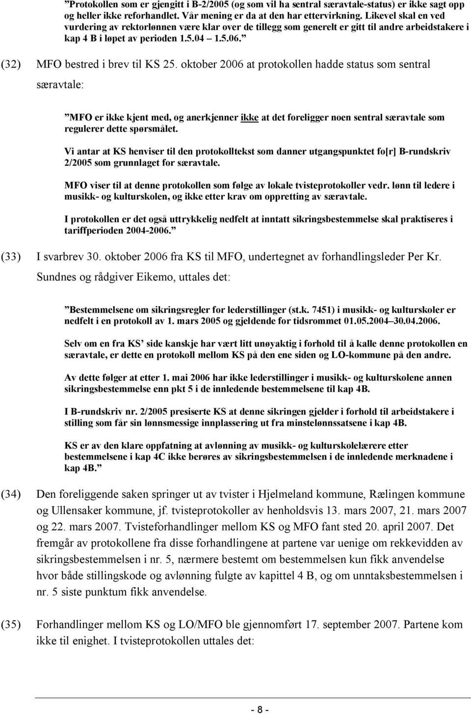 oktober 2006 at protokollen hadde status som sentral særavtale: MFO er ikke kjent med, og anerkjenner ikke at det foreligger noen sentral særavtale som regulerer dette spørsmålet.