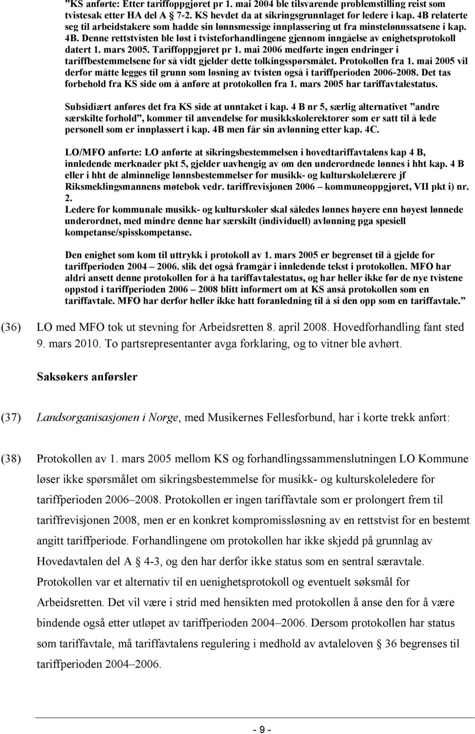 Denne rettstvisten ble løst i tvisteforhandlingene gjennom inngåelse av enighetsprotokoll datert 1. mars 2005. Tariffoppgjøret pr 1.