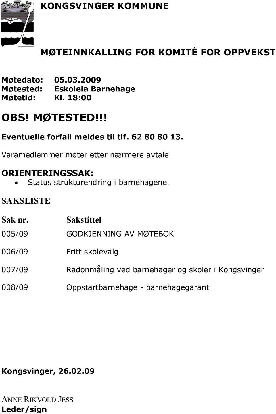 Varamedlemmer møter etter nærmere avtale ORIENTERINGSSAK: Status strukturendring i barnehagene. SAKSLISTE Sak nr.