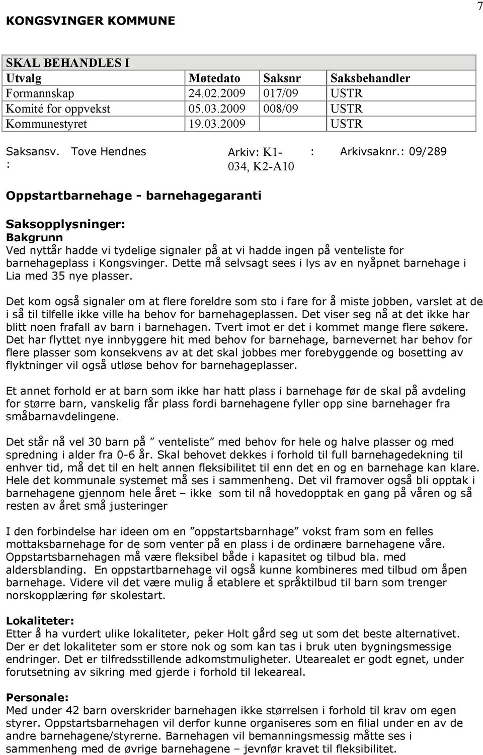 : 09/289 Oppstartbarnehage - barnehagegaranti Saksopplysninger: Bakgrunn Ved nyttår hadde vi tydelige signaler på at vi hadde ingen på venteliste for barnehageplass i Kongsvinger.