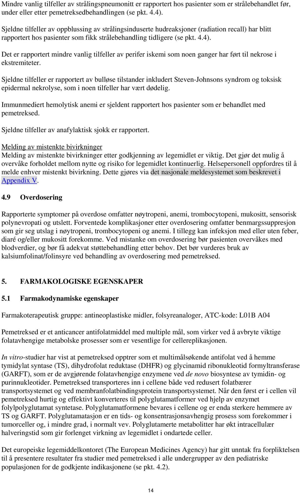 Det er rapportert mindre vanlig tilfeller av perifer iskemi som noen ganger har ført til nekrose i ekstremiteter.