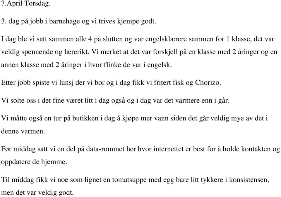 Etter jobb spiste vi lunsj der vi bor og i dag fikk vi fritert fisk og Chorizo. Vi solte oss i det fine været litt i dag også og i dag var det varmere enn i går.