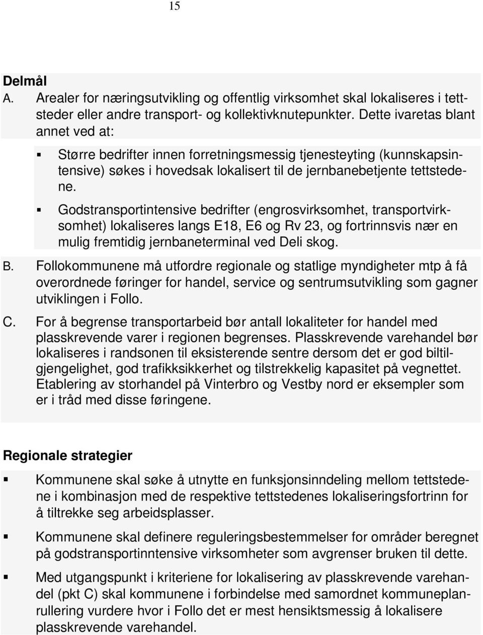 Godstransportintensive bedrifter (engrosvirksomhet, transportvirksomhet) lokaliseres langs E18, E6 og Rv 23, og fortrinnsvis nær en mulig fremtidig jernbaneterminal ved Deli skog. B.