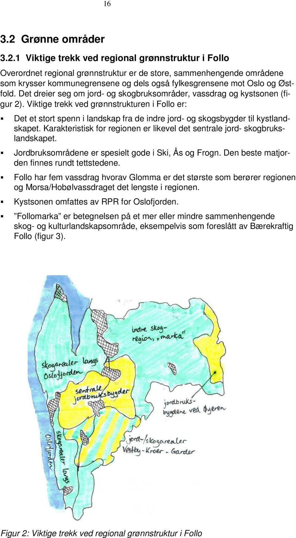 1 Viktige trekk ved regional grønnstruktur i Follo Overordnet regional grønnstruktur er de store, sammenhengende områdene som krysser kommunegrensene og dels også fylkesgrensene mot Oslo og Østfold.