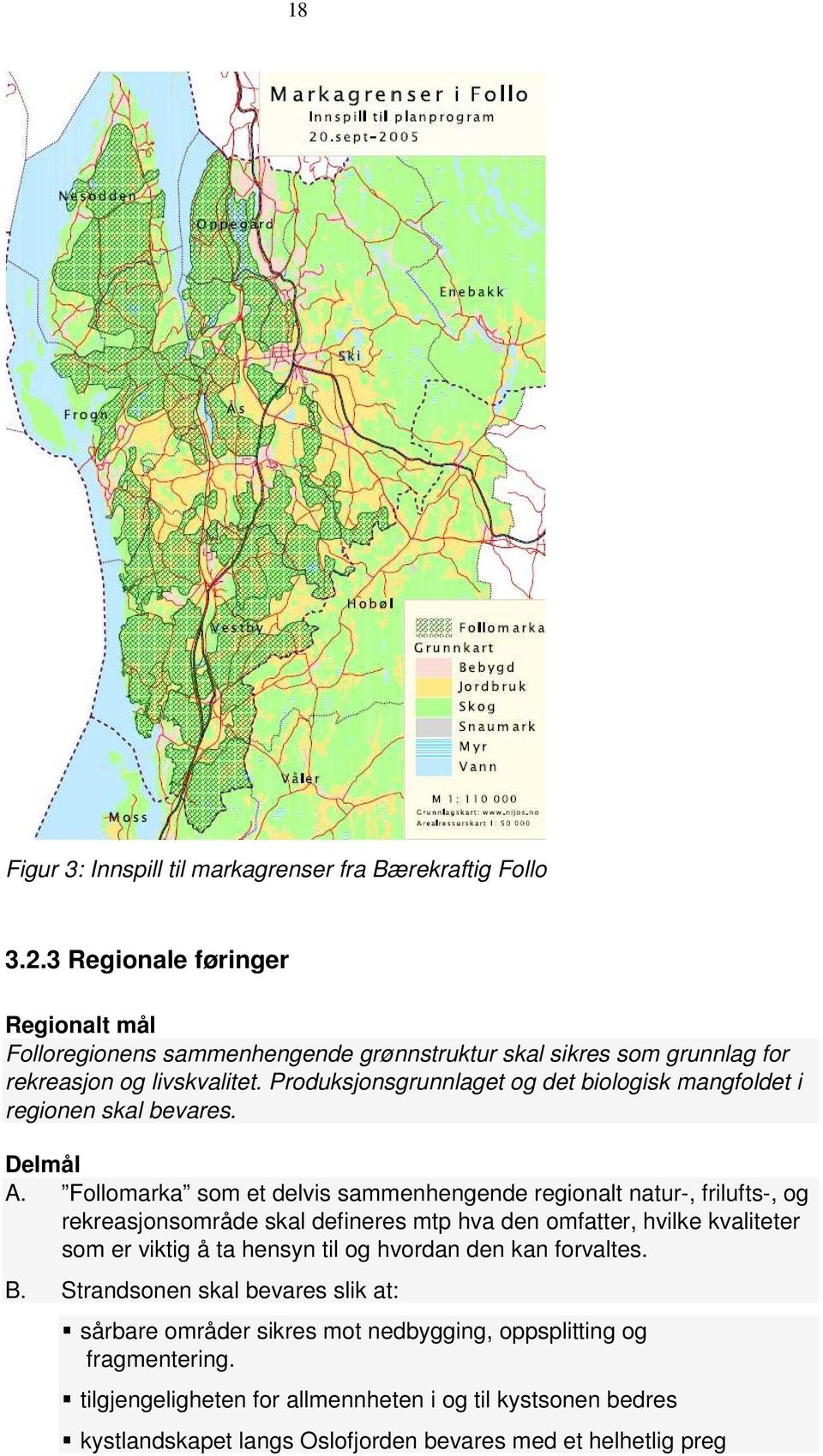 Produksjonsgrunnlaget og det biologisk mangfoldet i regionen skal bevares. Delmål A.