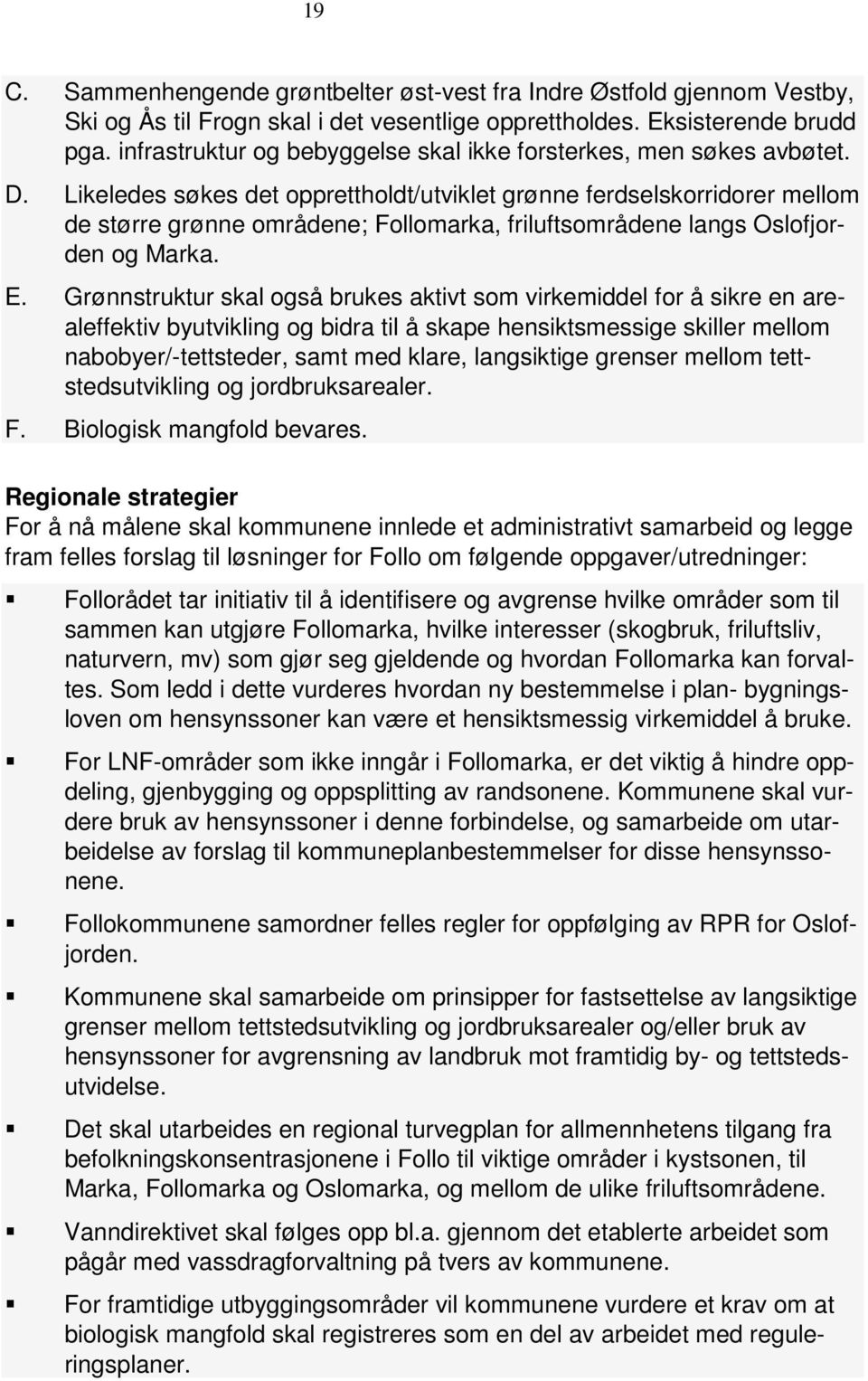 Likeledes søkes det opprettholdt/utviklet grønne ferdselskorridorer mellom de større grønne områdene; Follomarka, friluftsområdene langs Oslofjorden og Marka. E.