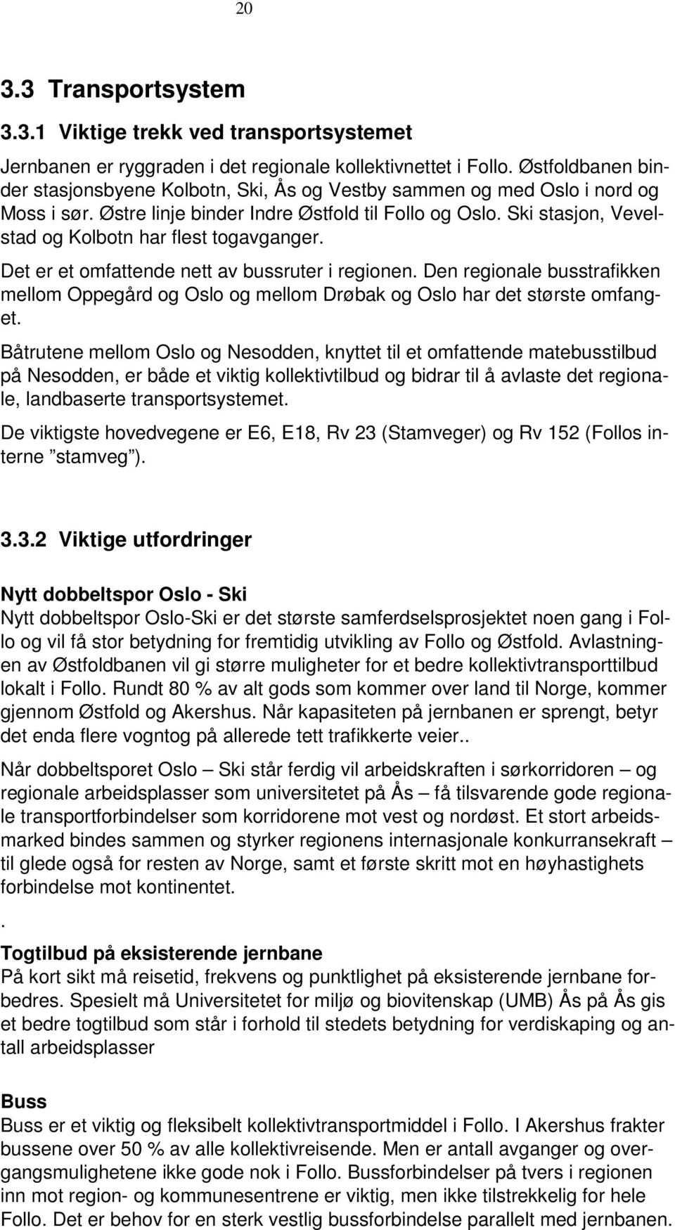 Ski stasjon, Vevelstad og Kolbotn har flest togavganger. Det er et omfattende nett av bussruter i regionen.