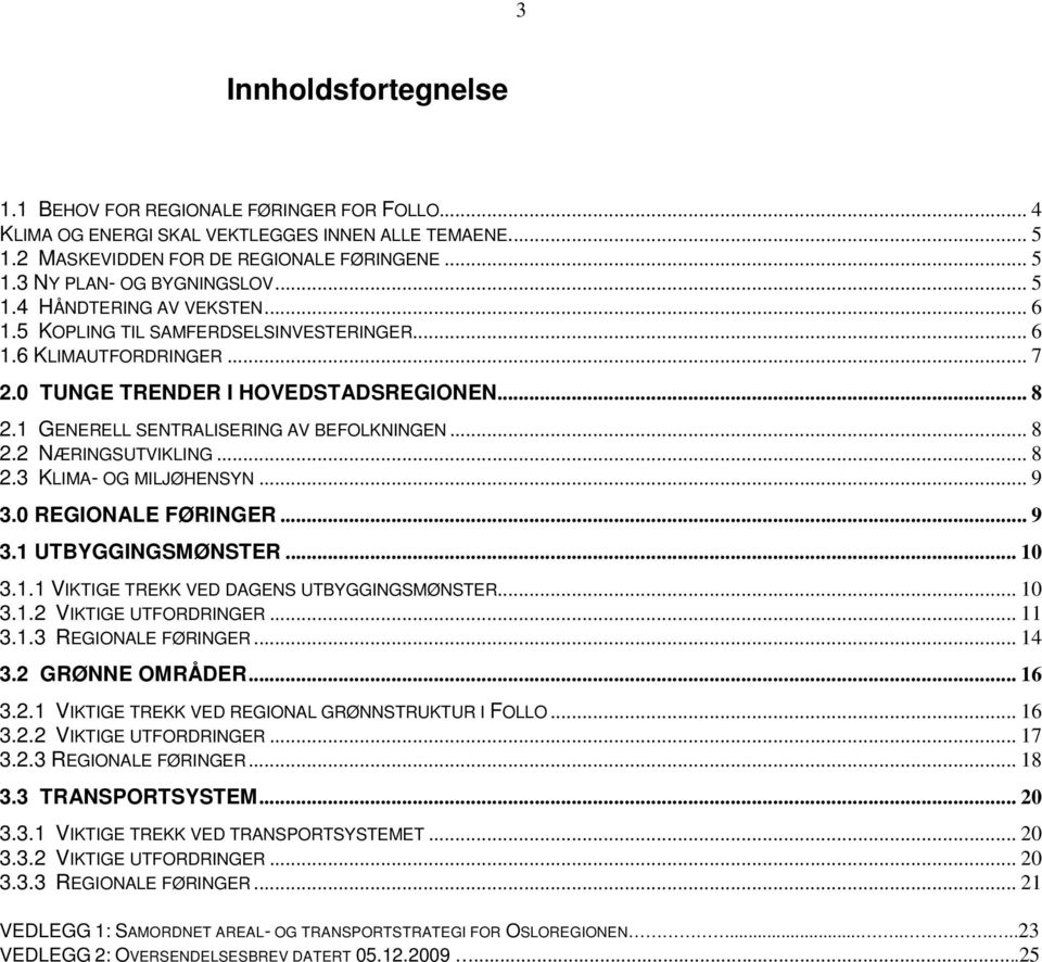 .. 8 2.2 NÆRINGSUTVIKLING... 8 2.3 KLIMA- OG MILJØHENSYN... 9 3.0 REGIONALE FØRINGER... 9 3.1 UTBYGGINGSMØNSTER... 10 3.1.1 VIKTIGE TREKK VED DAGENS UTBYGGINGSMØNSTER... 10 3.1.2 VIKTIGE UTFORDRINGER.