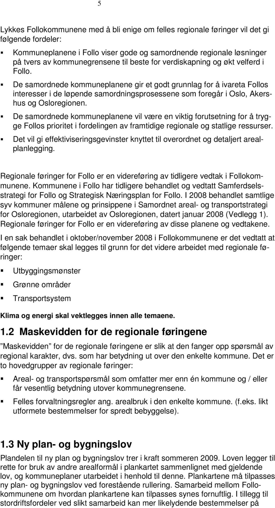 De samordnede kommuneplanene gir et godt grunnlag for å ivareta Follos interesser i de løpende samordningsprosessene som foregår i Oslo, Akershus og Osloregionen.