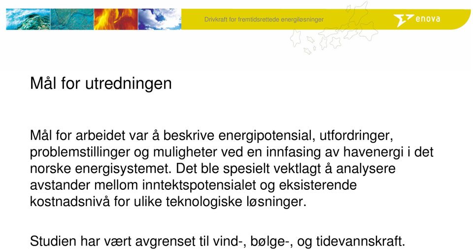 Det ble spesielt vektlagt å analysere avstander mellom inntektspotensialet og eksisterende