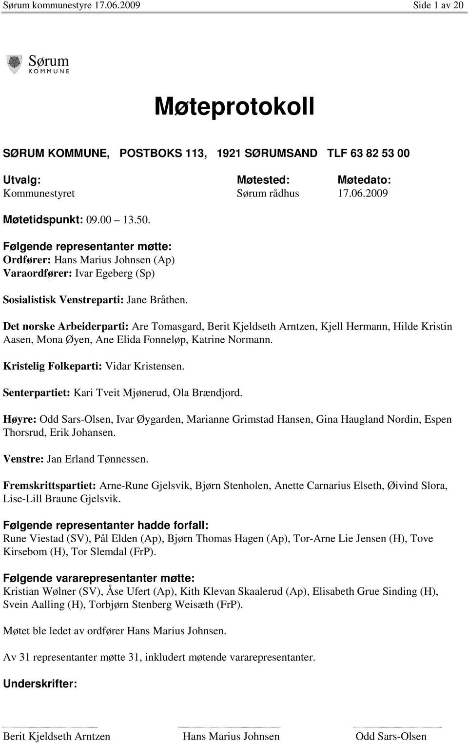 Det norske Arbeiderparti: Are Tomasgard, Berit Kjeldseth Arntzen, Kjell Hermann, Hilde Kristin Aasen, Mona Øyen, Ane Elida Fonneløp, Katrine Normann. Kristelig Folkeparti: Vidar Kristensen.