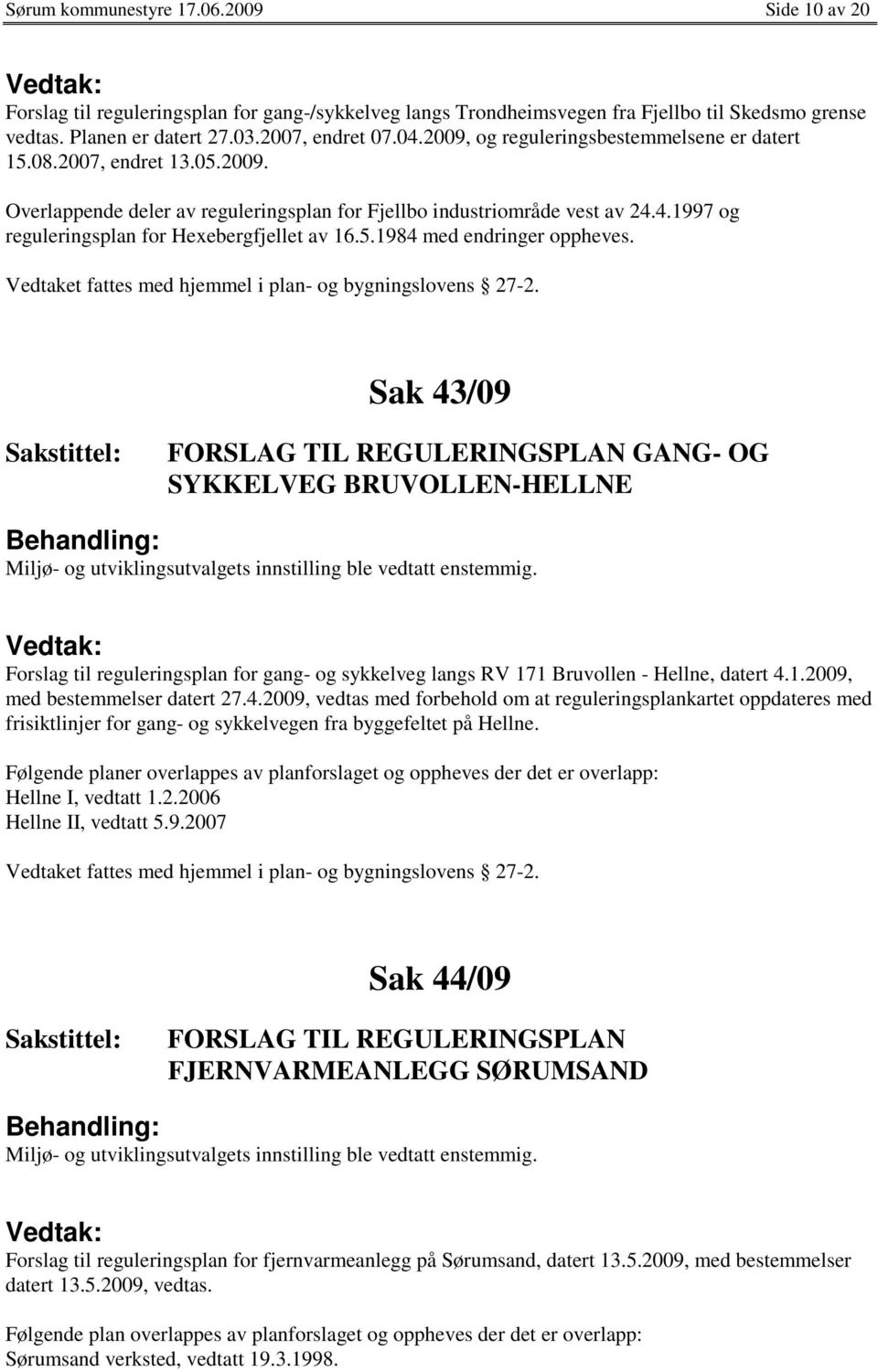 4.1997 og reguleringsplan for Hexebergfjellet av 16.5.1984 med endringer oppheves. Vedtaket fattes med hjemmel i plan- og bygningslovens 27-2.