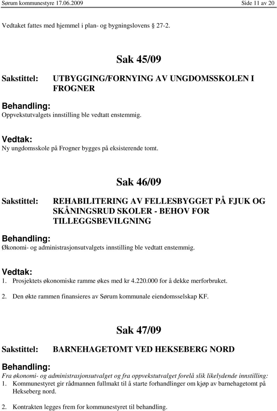 Sak 46/09 REHABILITERING AV FELLESBYGGET PÅ FJUK OG SKÅNINGSRUD SKOLER - BEHOV FOR TILLEGGSBEVILGNING Økonomi- og administrasjonsutvalgets innstilling ble vedtatt enstemmig. 1.