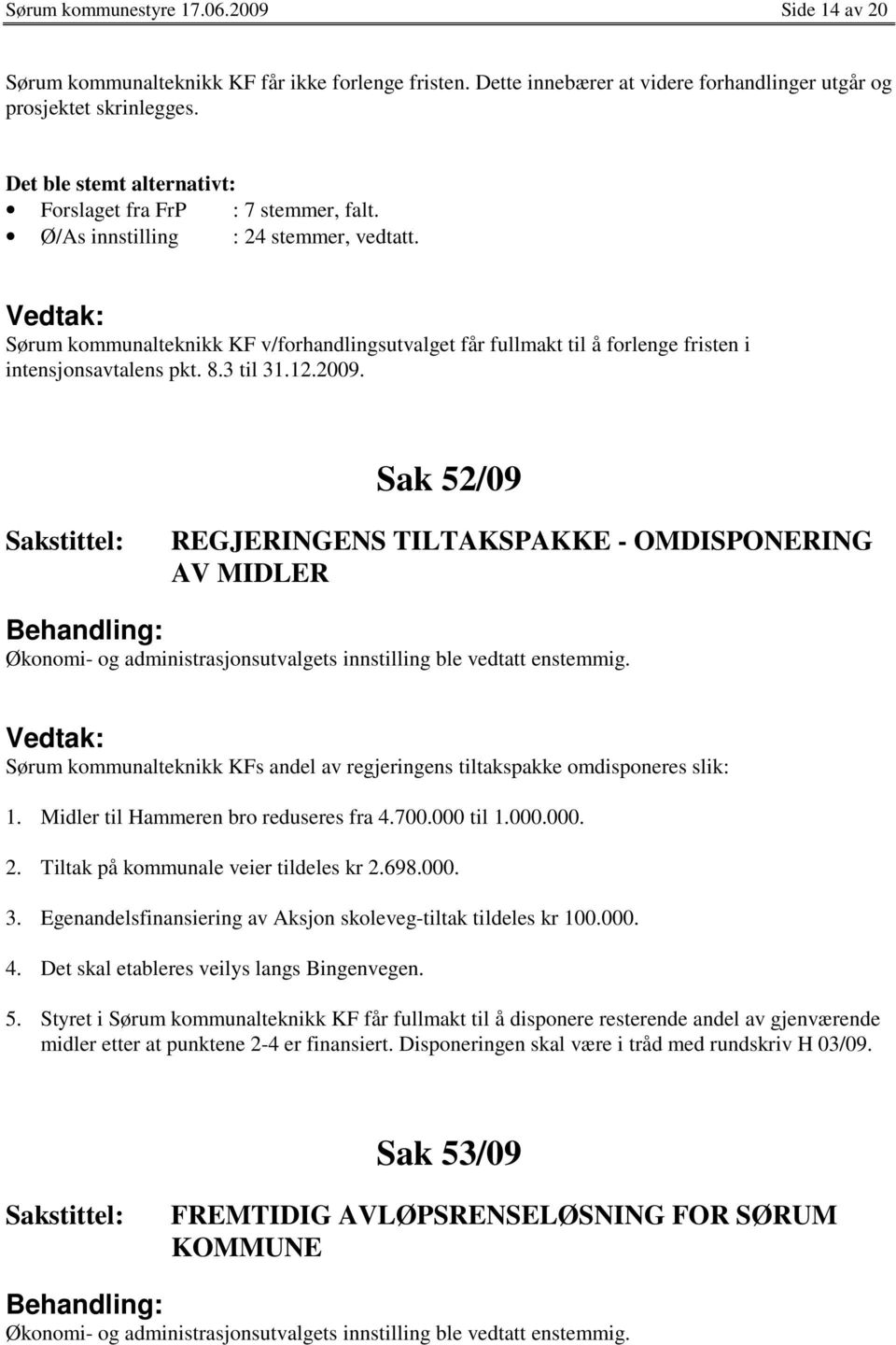 Sørum kommunalteknikk KF v/forhandlingsutvalget får fullmakt til å forlenge fristen i intensjonsavtalens pkt. 8.3 til 31.12.2009.