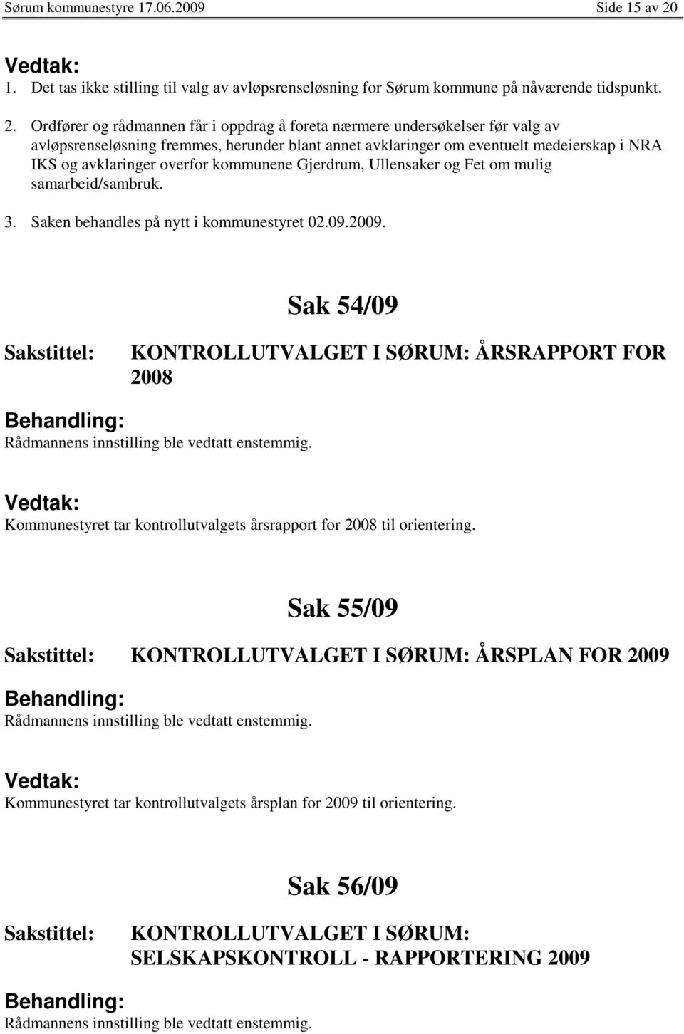 Ordfører og rådmannen får i oppdrag å foreta nærmere undersøkelser før valg av avløpsrenseløsning fremmes, herunder blant annet avklaringer om eventuelt medeierskap i NRA IKS og avklaringer overfor