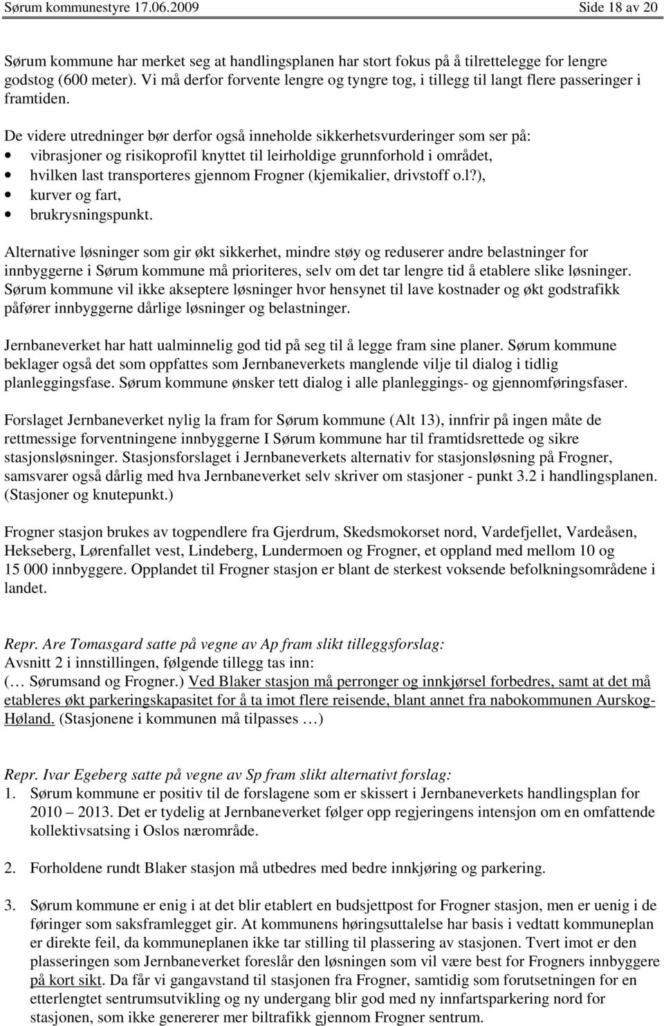 De videre utredninger bør derfor også inneholde sikkerhetsvurderinger som ser på: vibrasjoner og risikoprofil knyttet til leirholdige grunnforhold i området, hvilken last transporteres gjennom