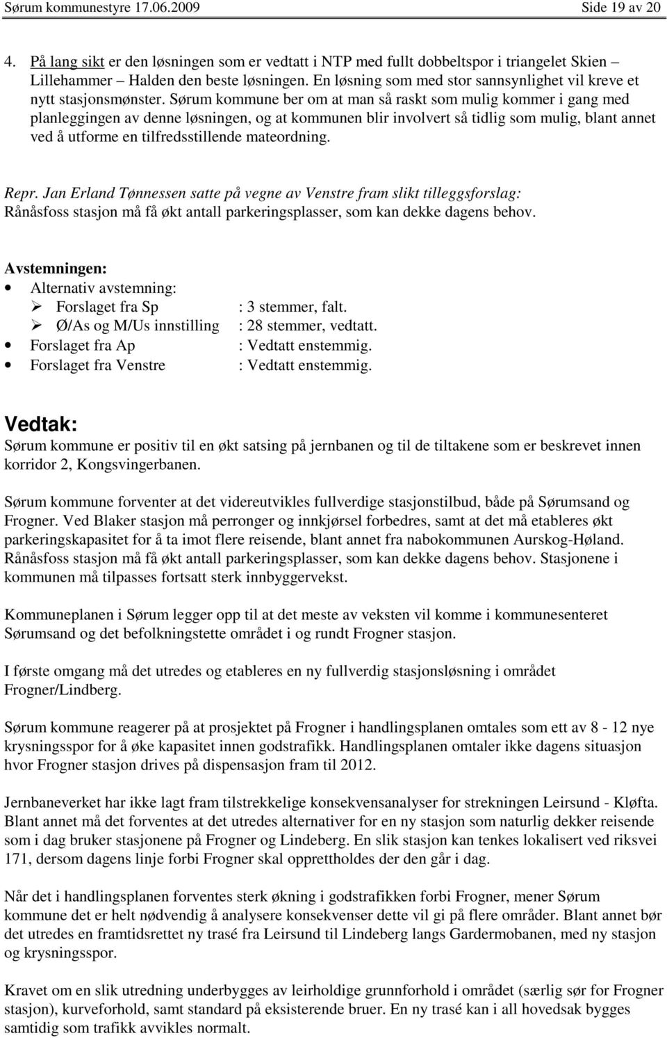 Sørum kommune ber om at man så raskt som mulig kommer i gang med planleggingen av denne løsningen, og at kommunen blir involvert så tidlig som mulig, blant annet ved å utforme en tilfredsstillende