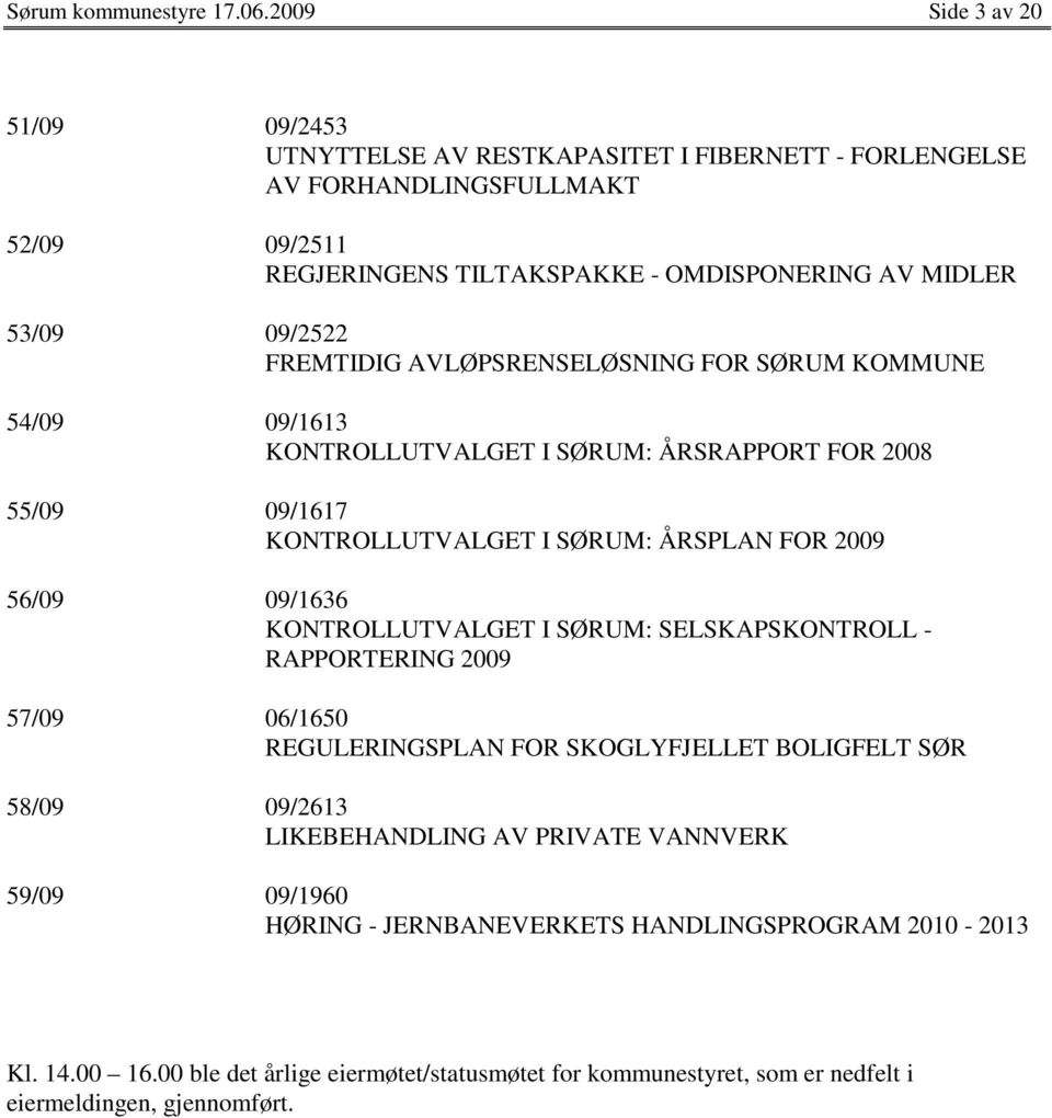 09/2522 FREMTIDIG AVLØPSRENSELØSNING FOR SØRUM KOMMUNE 54/09 09/1613 KONTROLLUTVALGET I SØRUM: ÅRSRAPPORT FOR 2008 55/09 09/1617 KONTROLLUTVALGET I SØRUM: ÅRSPLAN FOR 2009 56/09 09/1636