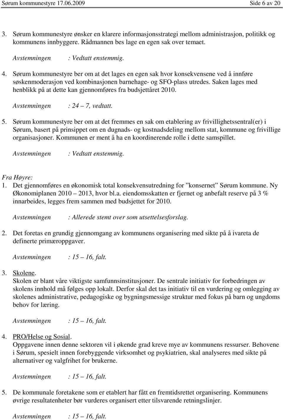 Sørum kommunestyre ber om at det lages en egen sak hvor konsekvensene ved å innføre søskenmoderasjon ved kombinasjonen barnehage- og SFO-plass utredes.