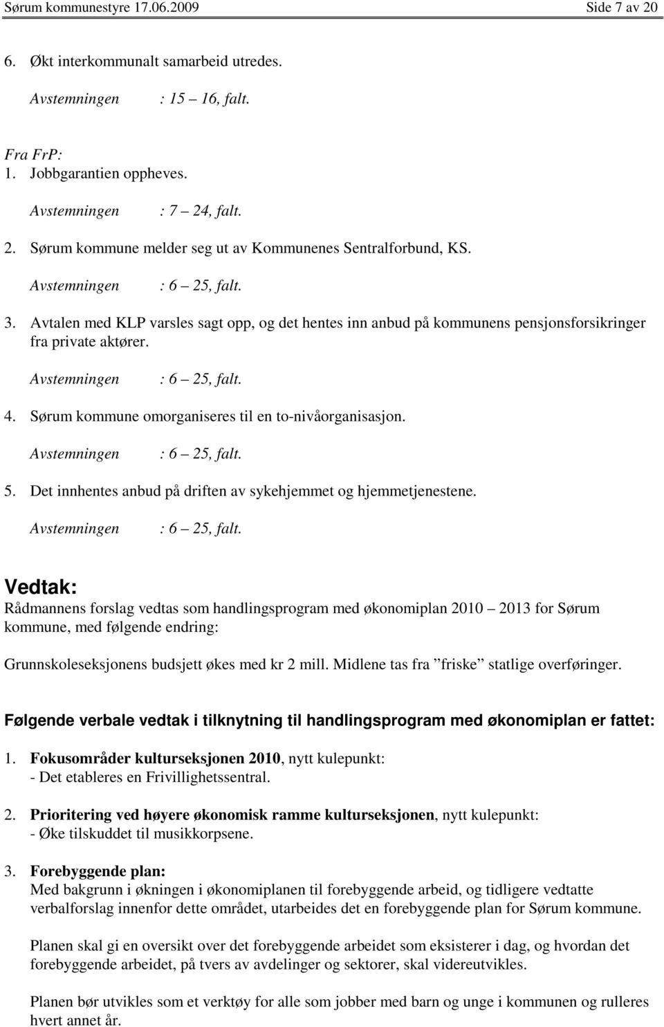 Sørum kommune omorganiseres til en to-nivåorganisasjon. : 6 25, falt.